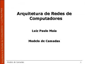 Arquitetura de Redes de Computadores Luiz Paulo Maia