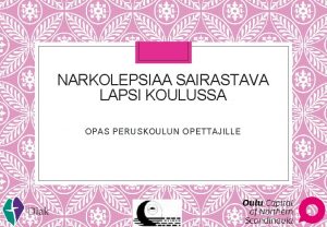 NARKOLEPSIAA SAIRASTAVA LAPSI KOULUSSA OPAS PERUSKOULUN OPETTAJILLE Sisllys