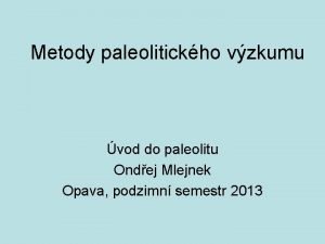 Metody paleolitickho vzkumu vod do paleolitu Ondej Mlejnek