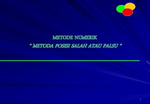 METODE NUMERIK METODA POSISI SALAH ATAU PALSU 1