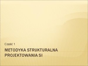 Cz 1 METODYKA STRUKTURALNA PROJEKTOWANIA SI METODYKA STRUKTURALNA