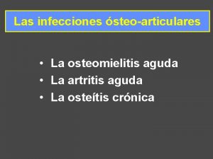 Las infecciones steoarticulares La osteomielitis aguda La artritis