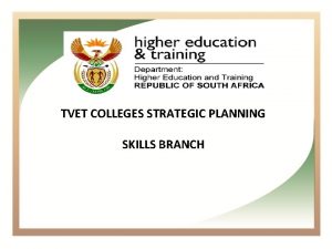 TVET COLLEGES STRATEGIC PLANNING SKILLS BRANCH OUTLINE TVET