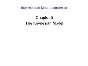 Intermediate Macroeconomics Chapter 5 The Keynesian Model The