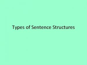Types of Sentence Structures Simple one independent clause