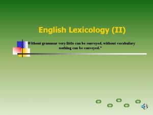 English Lexicology II Without grammar very little can