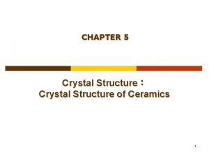 CHAPTER 5 Crystal Structure Crystal Structure of Ceramics