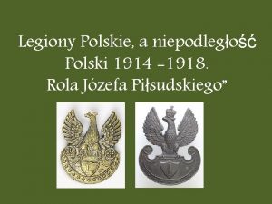 Legiony Polskie a niepodlego Polski 1914 1918 Rola