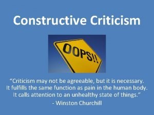 Constructive Criticism Criticism may not be agreeable but