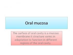 Oral mucosa The surface of oral cavity is