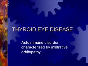 THYROID EYE DISEASE Autoimmune disorder characterised by infiltrative