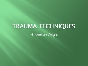 TRAUMA TECHNIQUES H Norman Wright Trauma I am