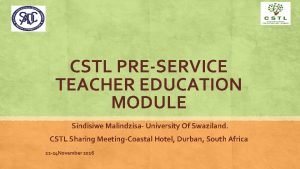 CSTL PRESERVICE TEACHER EDUCATION MODULE Sindisiwe Malindzisa University