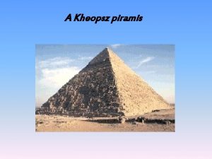 A Kheopsz piramis A piramis mretei A Kheopsz