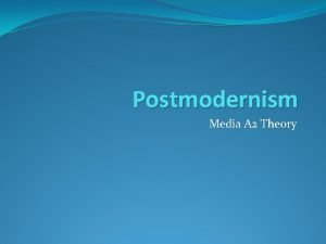 Postmodernism Media A 2 Theory Postmodernism A theory