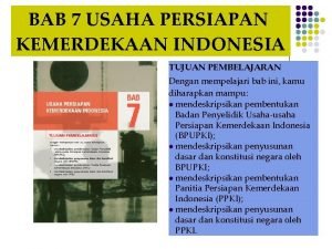 BAB 7 USAHA PERSIAPAN KEMERDEKAAN INDONESIA TUJUAN PEMBELAJARAN