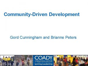 CommunityDriven Development Gord Cunningham and Brianne Peters What