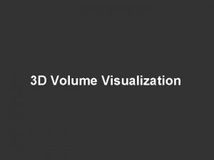 3 D Volume Visualization Volume Graphics Maintains a