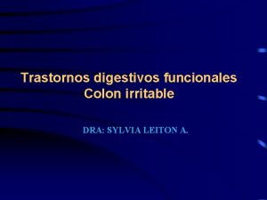 Trastornos digestivos funcionales Colon irritable DRA SYLVIA LEITON