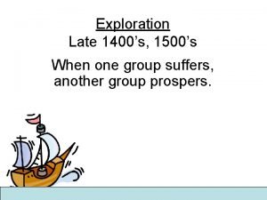 Exploration Late 1400s 1500s When one group suffers