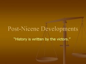 PostNicene Developments History is written by the victors