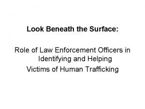 Look Beneath the Surface Role of Law Enforcement