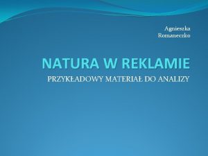 Agnieszka Romaneczko NATURA W REKLAMIE PRZYKADOWY MATERIA DO