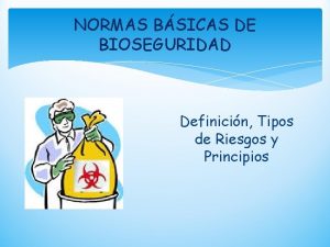 NORMAS BSICAS DE BIOSEGURIDAD Definicin Tipos de Riesgos