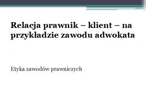 Relacja prawnik klient na przykadzie zawodu adwokata Etyka