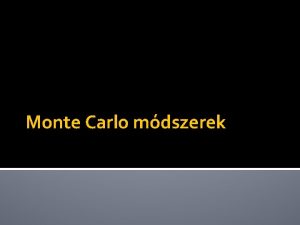 Monte Carlo mdszerek Monte Carlo mdszerek Alapja a