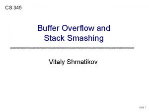 CS 345 Buffer Overflow and Stack Smashing Vitaly