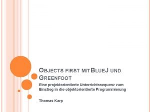 OBJECTS FIRST MIT BLUEJ UND GREENFOOT Eine projektorientierte