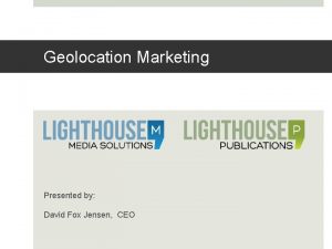 Geolocation Marketing Presented by David Fox Jensen CEO