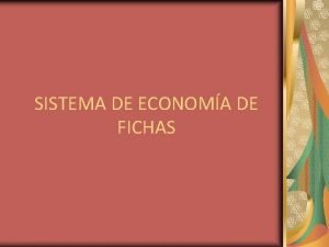 SISTEMA DE ECONOMA DE FICHAS EVOLUCIN HISTRICA Tiene