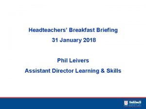 Headteachers Breakfast Briefing 31 January 2018 Phil Leivers