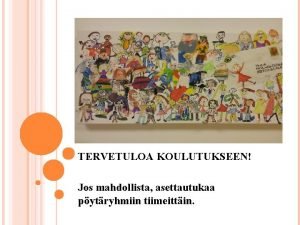 TERVETULOA KOULUTUKSEEN Jos mahdollista asettautukaa pytryhmiin tiimeittin Vuosiluokkiin