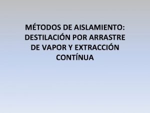 MTODOS DE AISLAMIENTO DESTILACIN POR ARRASTRE DE VAPOR