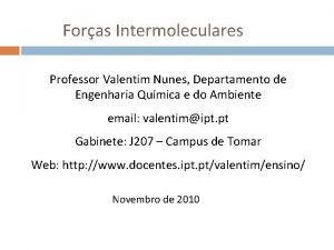 Foras Intermoleculares Professor Valentim Nunes Departamento de Engenharia