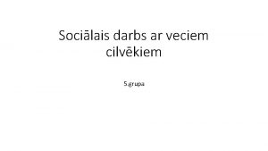 Socilais darbs ar veciem cilvkiem 5 grupa Prakses