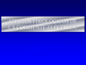 EFECTOS FISIOLGICOS DE LA CORRIENTE ELCTRICA INTRODUCCIN FISIOLOGA
