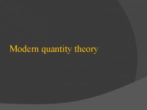 Modern quantity theory Introduction The quantity theory of