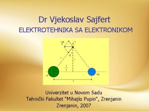 Dr Vjekoslav Sajfert ELEKTROTEHNIKA SA ELEKTRONIKOM Univerzitet u