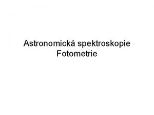 Astronomick spektroskopie Fotometrie vodn poznmky q q spektroskopick