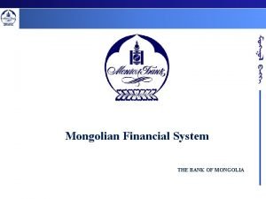 Mongolian Financial System THE BANK OF MONGOLIA Content
