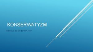 KONSERWATYZM Materiay dla studentw NSP Konserwatyzm Cechy konserwatyzmu