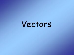 Vectors Scalars and Vectors A scalar is a