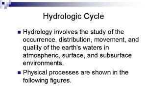 Hydrologic Cycle Hydrology involves the study of the