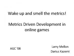 Wake up and smell the metrics Metrics Driven