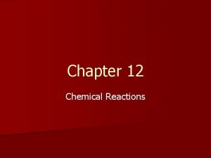 Chapter 12 Chemical Reactions Chemical Reactions n A
