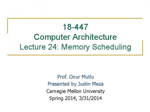 18 447 Computer Architecture Lecture 24 Memory Scheduling